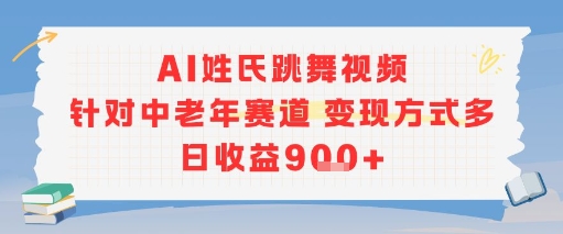 AI姓氏跳舞视频，针对中老年赛道变现方式多，日收益9张+-致富学堂