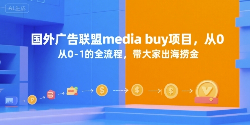国外广告联盟media buy项目，从0-1的全流程，带大家出海捞金-致富学堂