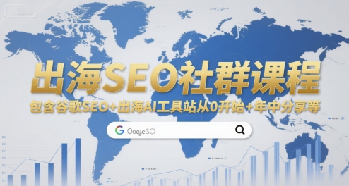 出海SEO社群课程，包含谷歌SEO+出海AI工具站从0开始+年中分享等-致富学堂