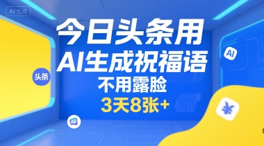 今日头条用AI生成祝福语，不用拍摄，不用露脸，3天8张+-致富学堂