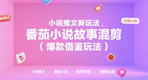 小说推文新玩法，番茄小说故事混剪（爆款借鉴玩法）-致富学堂