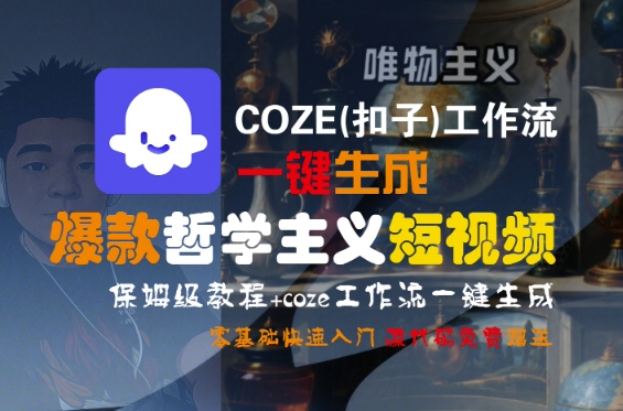 COZE(扣子)工作流一键生成爆款哲学主义短视频，保姆级教程，零基础快速入门-致富学堂