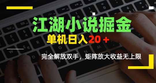 江湖小说掘金，单机日入10-20+，全自动软件操作，完全解放双手，矩阵放大收益无上限-致富学堂