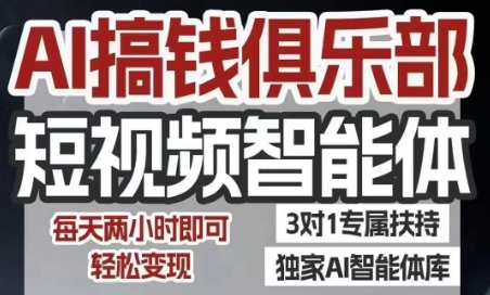 AI搞钱俱乐部短视频智能体，AI智能体实战，抖音+小红书双项目，每天两小时即可轻松变现-致富学堂