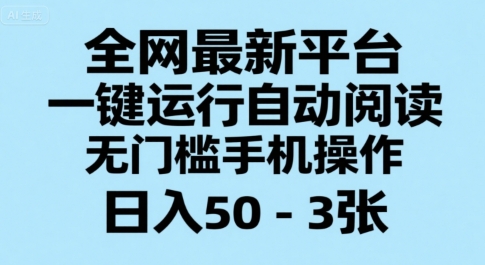 全网最新平台，一键运行自动阅读，无门槛手机操作，日入50-3张+【揭秘】-致富学堂