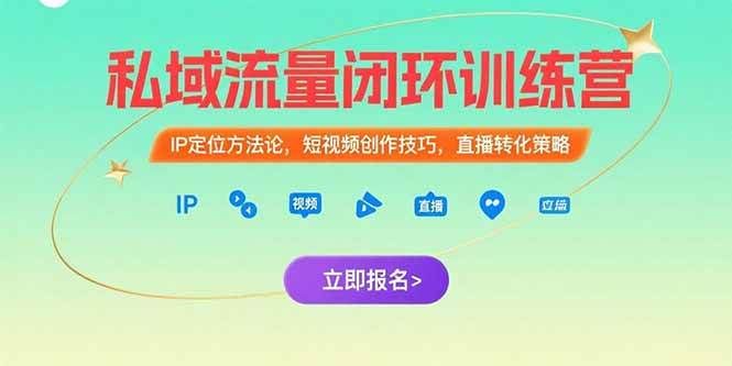 （15396期）私域流量闭环训练营：IP定位方法论，短视频创作技巧，直播转化策略-致富学堂