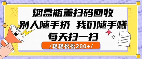烟盒瓶盖扫码回收，别人随手扔 我们随手挣，闷声发大财，每天扫一扫，轻轻松松2张【揭秘】-致富学堂