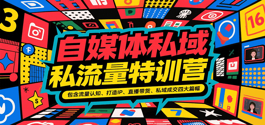 自媒体私域流量特训营，包含流量认知、打造IP、直播带货、私域成交四大篇幅-致富学堂