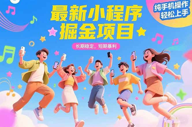 （15417期）最新小程序掘金项目 长期稳定 短期暴利 纯手机操作  轻松上手！！！-致富学堂