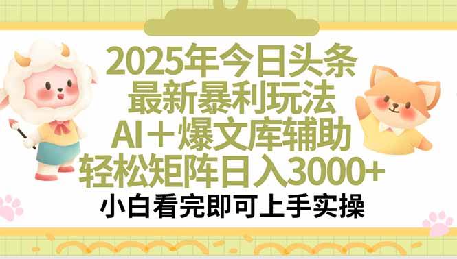 （15421期）2025年今日头条最新暴利玩法，一键生成爆款，轻松实现矩阵日入3000+-致富学堂