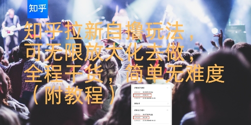 知乎拉新自撸玩法，可无限放大化去做，全程干货，简单无难度(附教程)-致富学堂