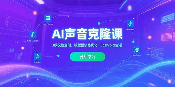 （15474期）AI声音克隆课‌，3秒极速复刻，模型预训练优化，Cosyvoice部署-致富学堂