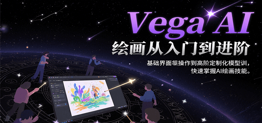 Vega AI绘画从入门到进阶，基础界面操作到高阶定制化模型训，快速掌握AI绘画技能-致富学堂