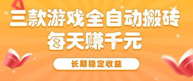 三款热门游戏全自动搬砖，简单易上手，长期稳定收益，日入1k【揭秘】-致富学堂
