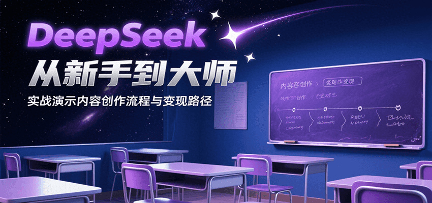 DeepSeek从新手到大师，实战演示内容创作流程与变现路径-致富学堂
