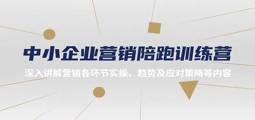 中小企业营销陪跑训练营，深入讲解营销各环节实操、趋势及应对策略等内容-致富学堂