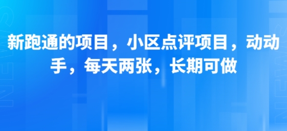 新跑通的项目，小区点评项目，动动手，每天两张，长期可做-致富学堂