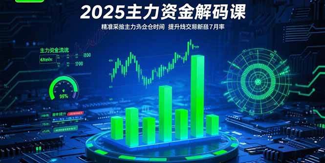 （15511期）2025主力资金解码课：精准捕捉主力建仓时机，提升短线交易胜率(更新7月)-致富学堂