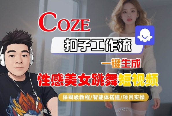 Coze扣子工作流一键生成性感美女跳舞短视频，保姆级教程-智能体搭建-项目实操-致富学堂