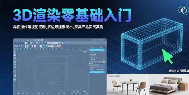 （15542期）3D渲染零基础入门：界面操作与视图控制,多边形建模技术,家具产品实战案例-致富学堂