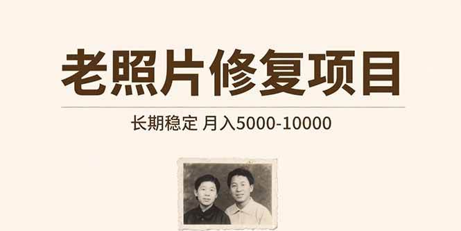 （15554期）老照片修复项目   长期稳定 月入5000-10000-致富学堂