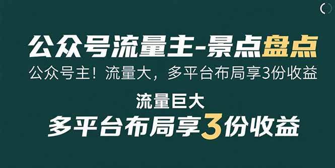 （15553期）公众号流量主-景点盘点 流量巨大 多平台布局享3份收益-致富学堂