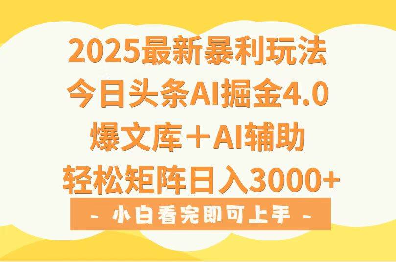 （15556期）2025年今日头条最新暴利玩法4.0，一键生成爆款，轻松实现矩阵日入3000+-致富学堂