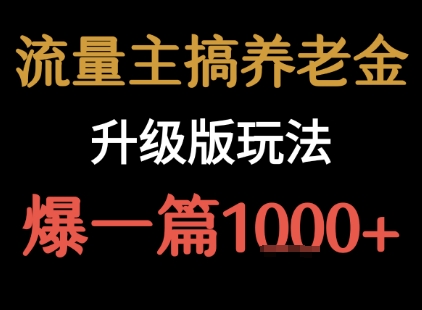 流量主之养老金升级版玩法  爆一篇收益1k+-致富学堂