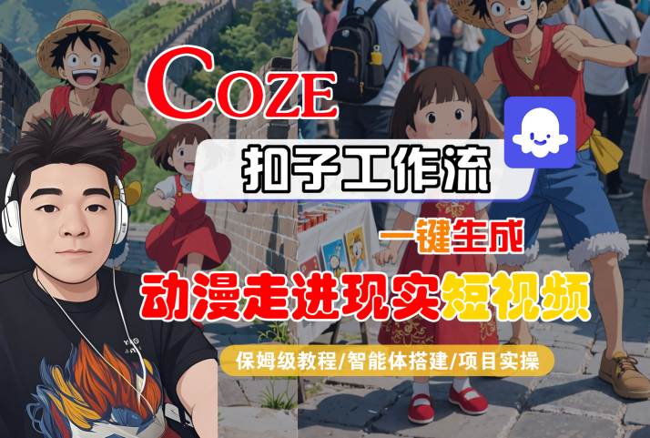 COZE扣子工作流一键生成，动漫走进现实短视频，保姆级教程-智能体搭建-项目实操-致富学堂
