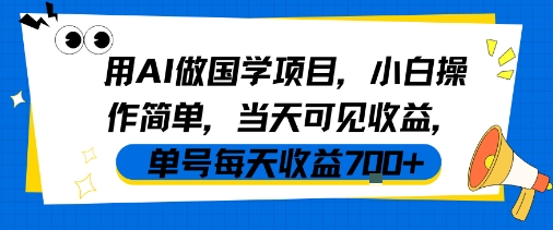 用AI做国学项目，小白操作简单，当天可见收益，单号每天收益7张-致富学堂