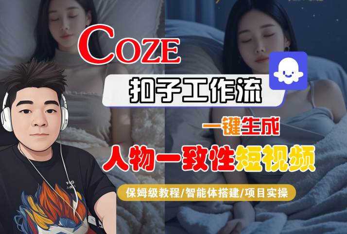 COZE扣子工作流一键生成人物一致性短视频，保姆级教程-智能体搭建-项目实操-致富学堂