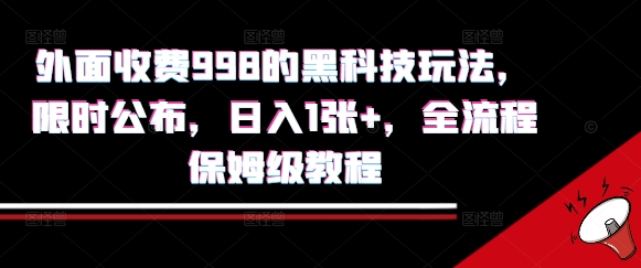 外面收费998的黑科技撸金玩法，限时公布，日入1张+，全流程保姆级教程【揭秘】-致富学堂