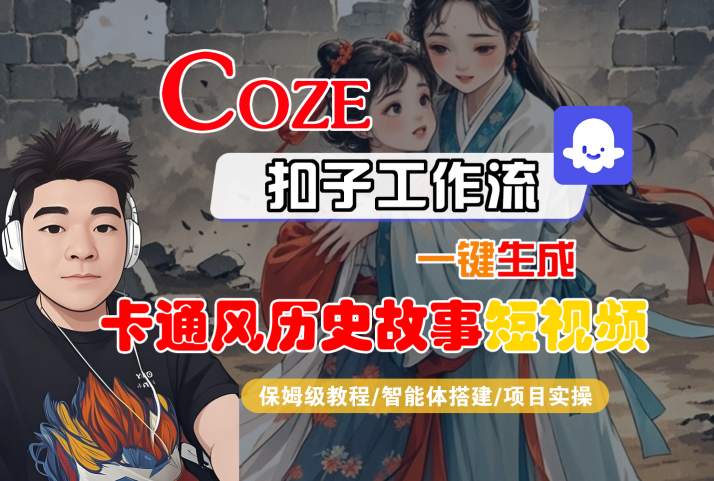 COZE扣子工作流一键生成卡通风历史故事短视频，保姆级教程-智能体搭建-项目实操-致富学堂