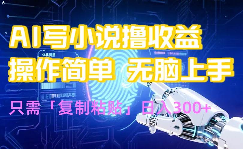 （15659期）AI写小说爆火玩法，小白也能无脑操作，复制粘贴日入300+-钰霖恒创