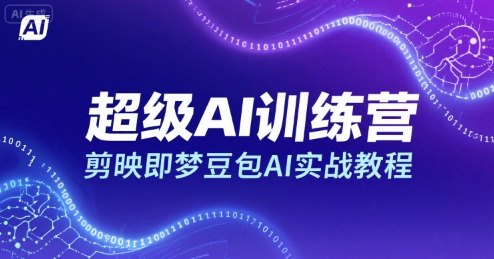 超级AI训练营，剪映即梦豆包AI实战教程-致富学堂
