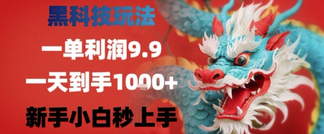 黑科技一单利润9.9米，一天轻松四位数项目，不挑人，小白也可轻松上手【揭秘】-致富学堂