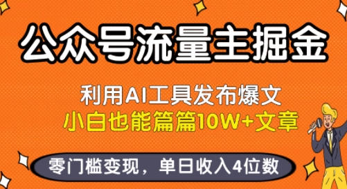 公众号流量主掘金新玩法，利用AI工具发布爆文，小白也能篇篇10W+文章，零门槛变现，单日收入4位数-致富学堂