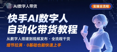快手AI数字人自动化视频带货实操全流程，干货满满，细节拉满-致富学堂