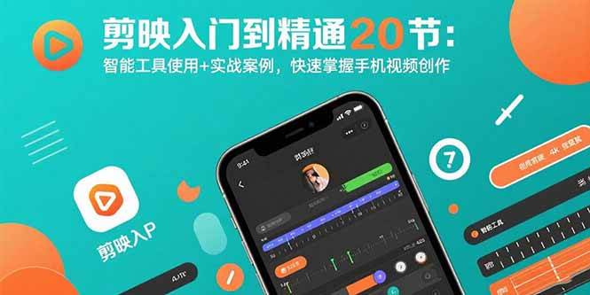 （15717期）剪映入门到精通20节：智能工具使用+实战案例，快速掌握手机视频创作-致富学堂