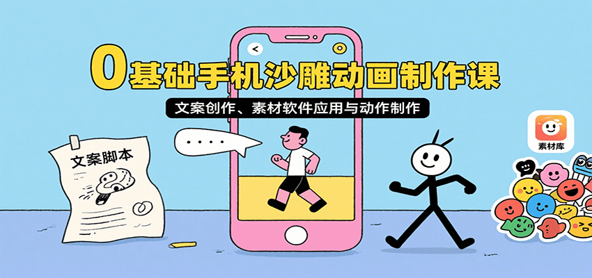 0基础手机沙雕动画制作课，文案创作、素材软件应用与动作制作-致富学堂