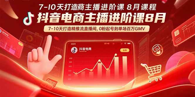 （15718期）抖音电商主播进阶课8月  7-10天打造精准推流直播间，0粉起号到单场百万GMV-致富学堂