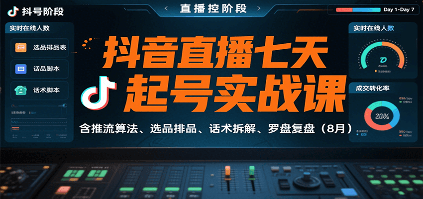 抖音直播七天起号实战课：含推流算法、选品排品、话术拆解、罗盘复盘（8月）-致富学堂