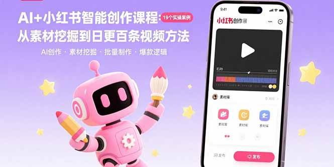 （15768期）AI+小红书智能创作课程：19个实操案例  从素材挖掘到日更百条视频方法-致富学堂