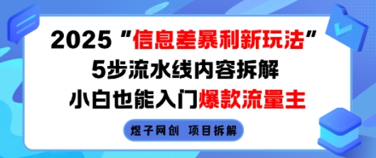 2025信息差暴利新玩法，5步流水线内容拆解，小白也能入门爆款流量主-致富学堂