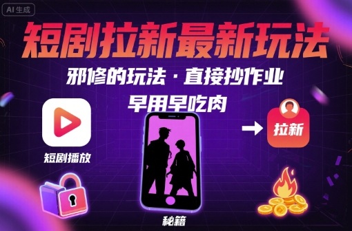 解锁短剧拉新最新玩法，邪修的玩法，直接抄作业，早用早吃肉-致富学堂