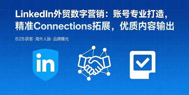 （15773期）LinkedIn外贸数字营销：账号专业打造，精准Connections拓展，优质内容输出-致富学堂