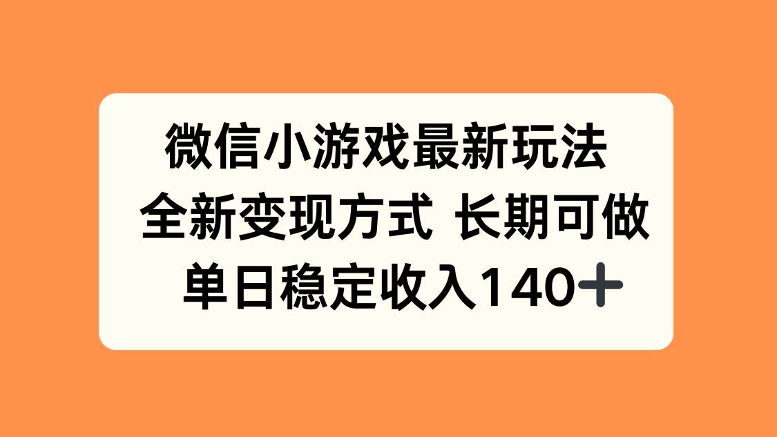 （15779期）微信小游戏最新玩法，全新变现方式，单日稳定收入140+-致富学堂