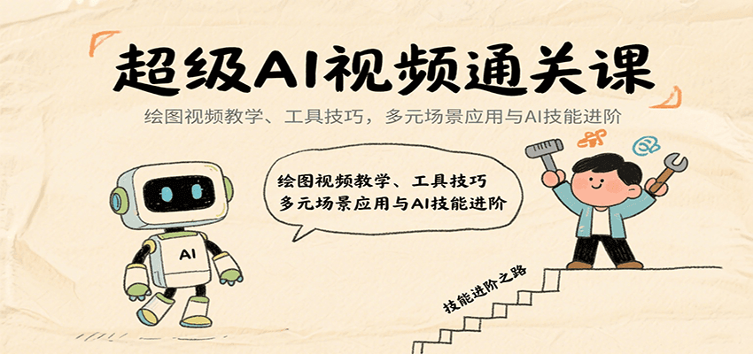 超级AI视频通关课：绘图视频教学、工具技巧，多元场景应用与AI技能进阶-致富学堂