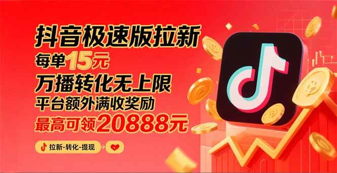 （15800期）抖音极速版拉新，平台大力扶持，每单15元，万播转化无上限，平台额外满…-致富学堂