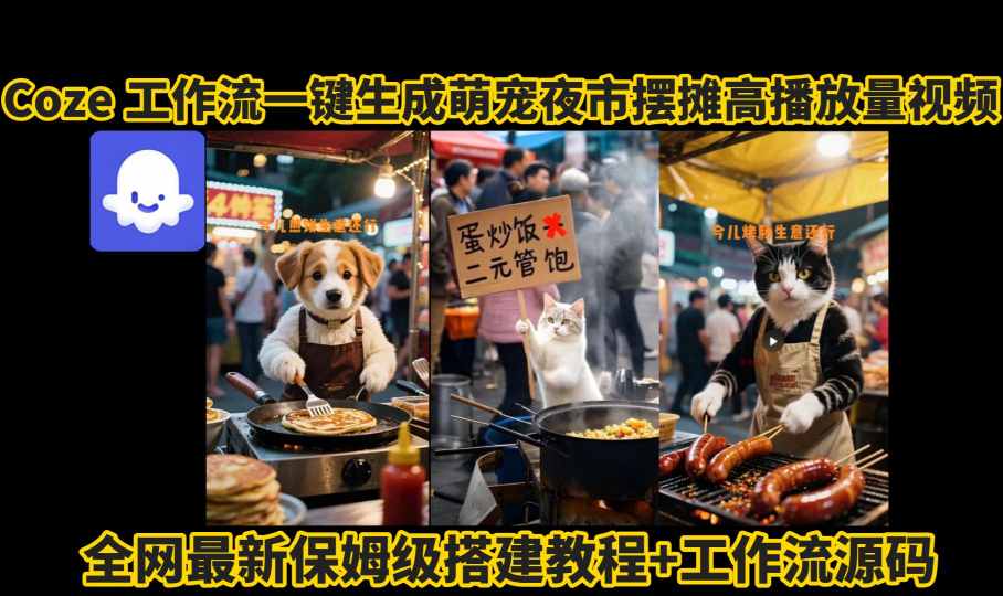 coze工作流一键生成萌宠夜市摆摊AI高赞高播放量视频保姆级拆解教程-致富学堂